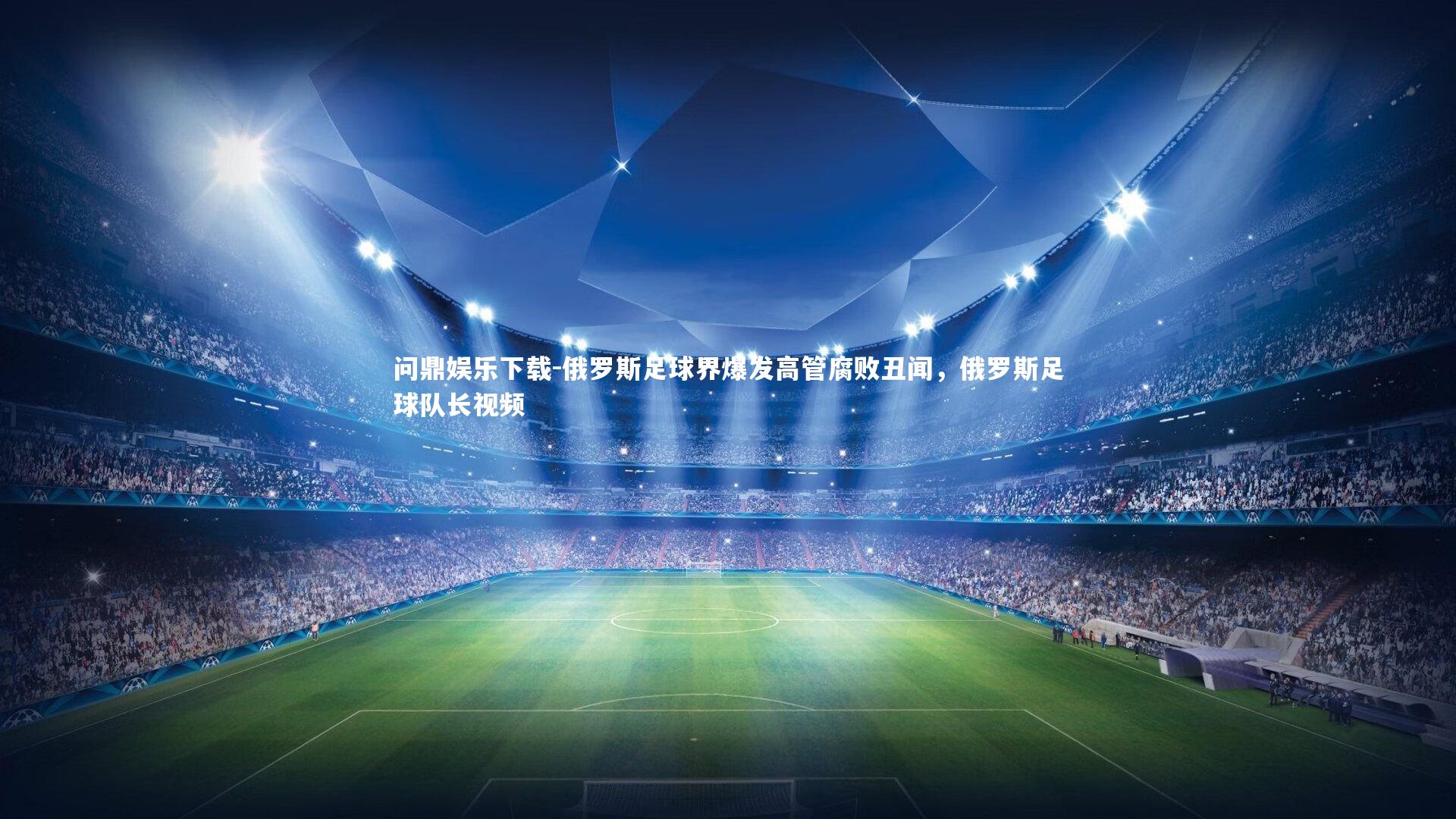 俄罗斯足球界爆发高管腐败丑闻，俄罗斯足球队长视频