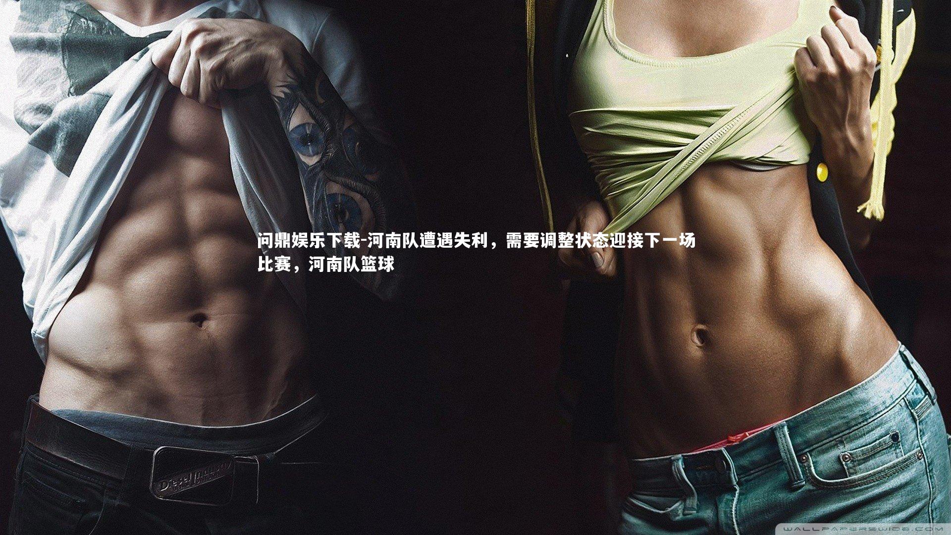 问鼎娱乐下载-河南队遭遇失利，需要调整状态迎接下一场比赛，河南队篮球