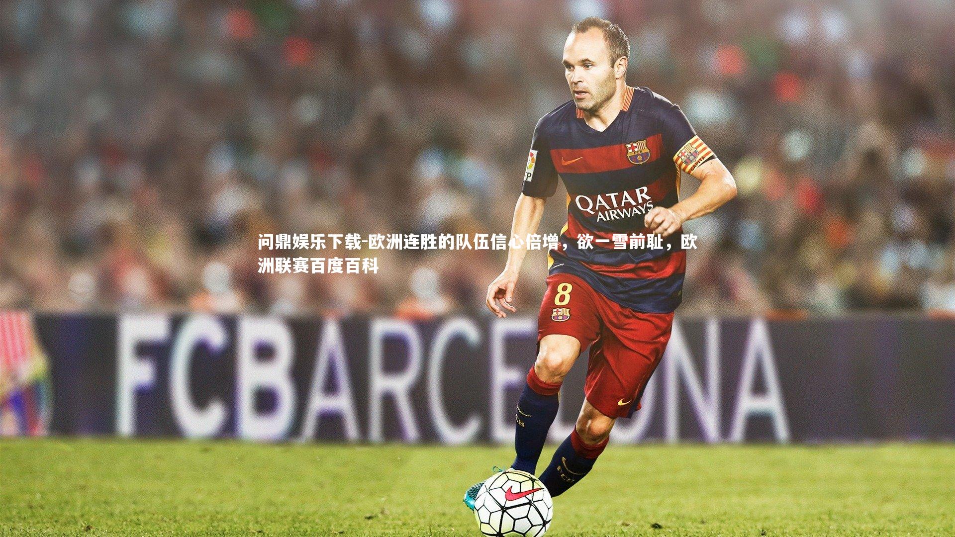 问鼎娱乐下载-欧洲连胜的队伍信心倍增，欲一雪前耻，欧洲联赛百度百科