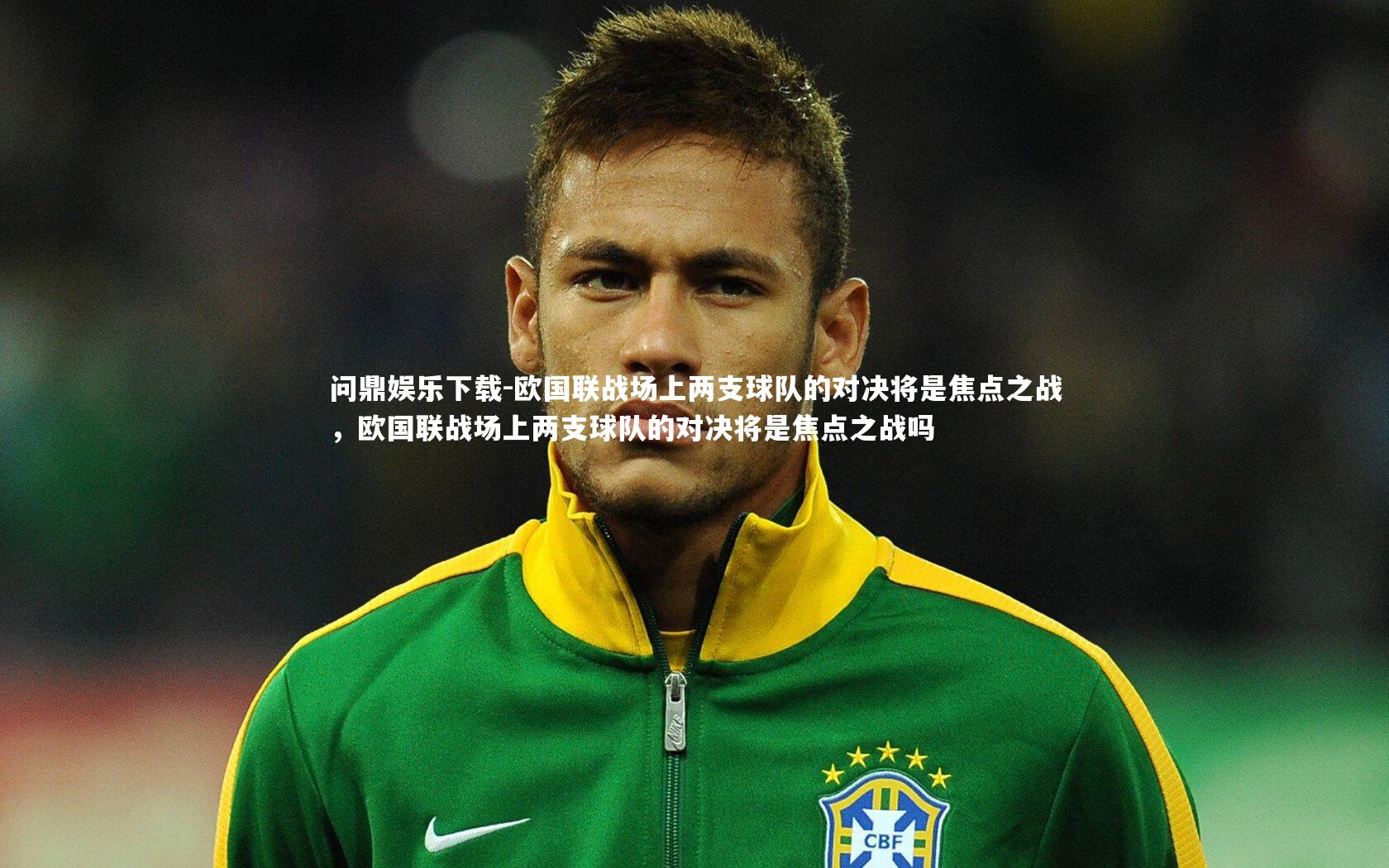 欧国联战场上两支球队的对决将是焦点之战,欧国联战场上两支球队的对决将是焦点之战吗